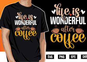 Life Is Wonderful After Coffee Shirt Print Template