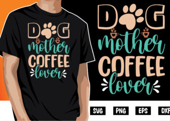 Dog Mother Coffee Lover Shirt Print Template