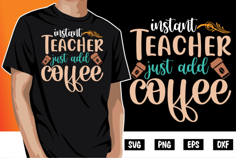 Instant Teacher Just Add Coffee Shirt Print Template, Funny Coffee Shirt, Teacher Gift, Back To School, DIGITAL CUT FILE