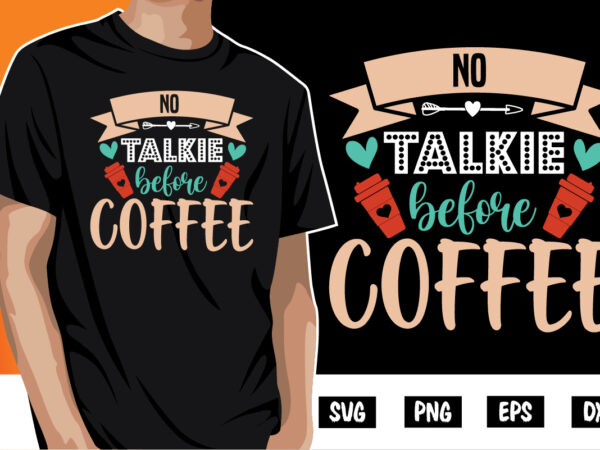 No talkie before coffee shirt print template | coffee svg, coffee lover svg | but first coffee | before coffee T shirt vector artwork