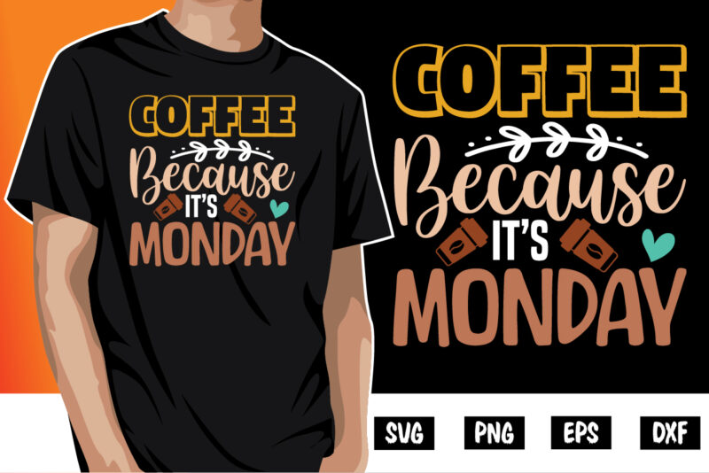 Coffee Because It’s Monday Shirt Print Template