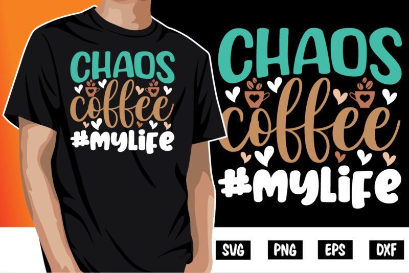 Chaos Coffee #Mylife Shirt Print Template