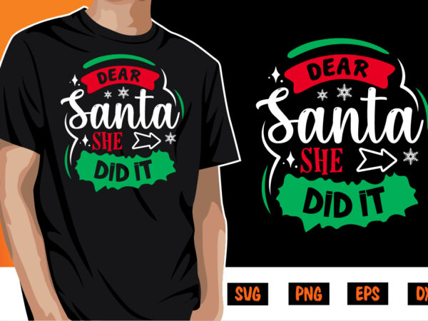 Dear santa she did it svg t-shirt design shirt print template
