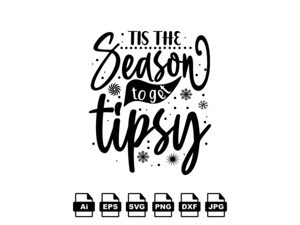 Tis the season to get tipsy merry christmas shirt print template, funny xmas shirt design, santa claus funny quotes typography design