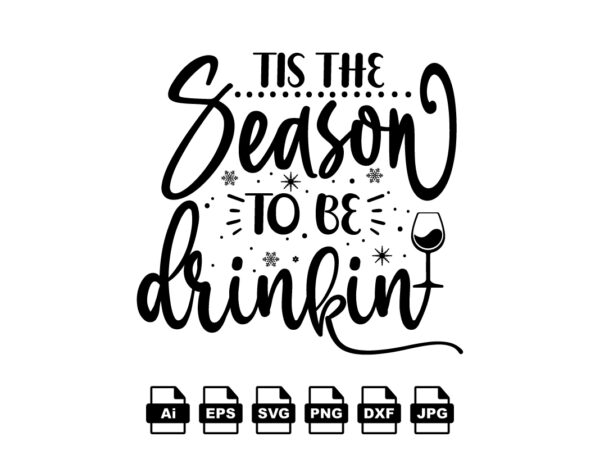 Tis the season to be drinking merry christmas shirt print template, funny xmas shirt design, santa claus funny quotes typography design Tis the season to be drinking merry christmas shirt print template, funny xmas shirt design, santa claus funny quotes typography design