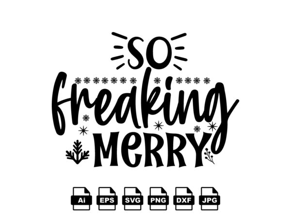 So freaking merry merry christmas shirt print template, funny xmas shirt design, santa claus funny quotes typography design