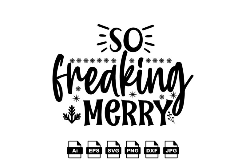 So freaking merry Merry Christmas shirt print template, funny Xmas shirt design, Santa Claus funny quotes typography design