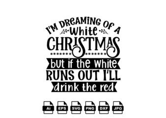 I’m dreaming of a white Christmas but if the white runs out I’ll drink the red Merry Christmas shirt print template, funny Xmas shirt design, Santa Claus funny quotes typography