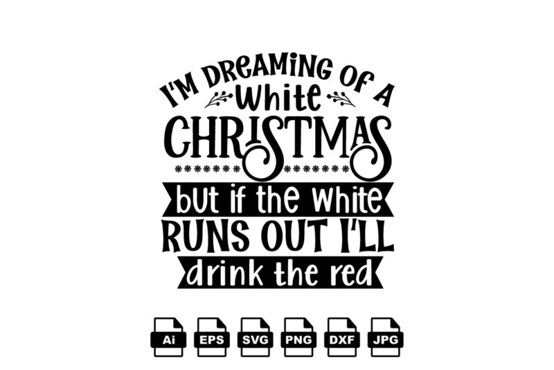I'm dreaming of a white Christmas but if the white runs out I'll drink the red Merry Christmas shirt print template, funny Xmas shirt design, Santa Claus funny quotes typography