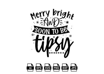Merry bright and soon to be tipsy Merry Christmas shirt print template, funny Xmas shirt design, Santa Claus funny quotes typography design