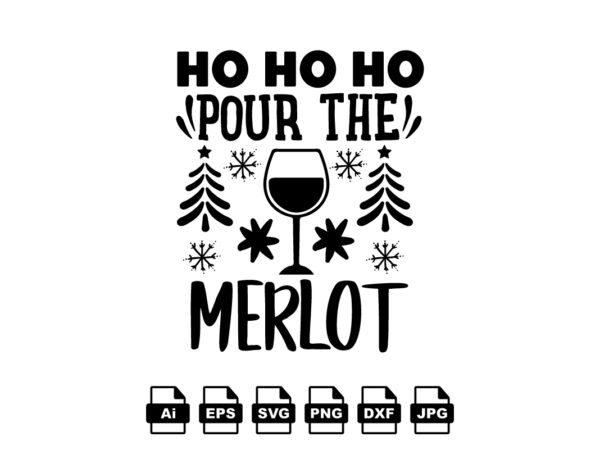 Ho ho ho pour the merlot merry christmas shirt print template, funny xmas shirt design, santa claus funny quotes typography design