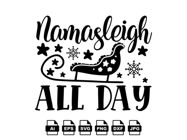 Namasleigh all day merry christmas shirt print template, funny xmas shirt design, santa claus funny quotes typography design