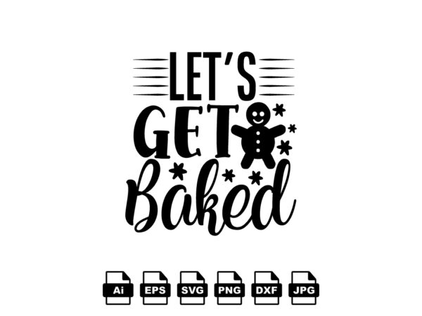 Let’s get baked merry christmas shirt print template, funny xmas shirt design, santa claus funny quotes typography design
