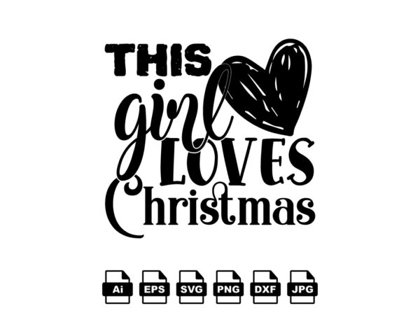 This girl loves christmas merry christmas shirt print template, funny xmas shirt design, santa claus funny quotes typography design