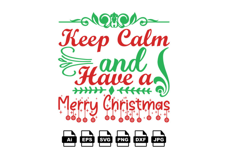 Keep calm and have a merry Christmas Merry Christmas shirt print template, funny Xmas shirt design, Santa Claus funny quotes typography design