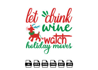 Let drink wine watch holiday moves Merry Christmas shirt print template, funny Xmas shirt design, Santa Claus funny quotes typography design