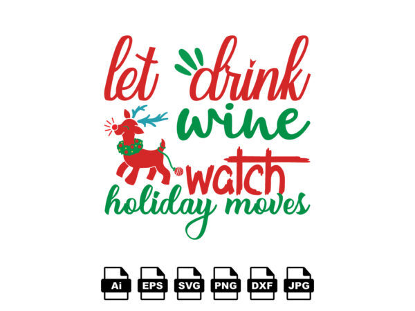 Let drink wine watch holiday moves merry christmas shirt print template, funny xmas shirt design, santa claus funny quotes typography design