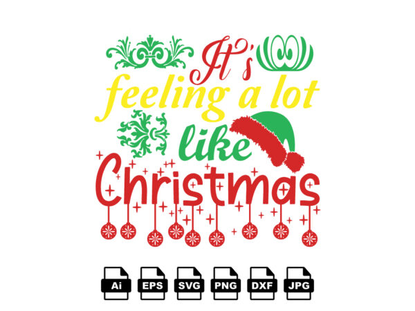 It’s feeling a lot like christmas merry christmas shirt print template, funny xmas shirt design, santa claus funny quotes typography design