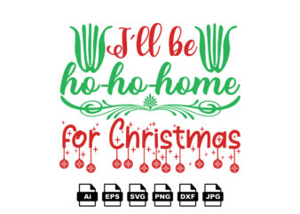 I’ll be ho ho home for Christmas Merry Christmas shirt print template, funny Xmas shirt design, Santa Claus funny quotes typography design