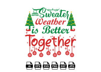 Sweater weather is better together Merry Christmas shirt print template, funny Xmas shirt design, Santa Claus funny quotes typography design