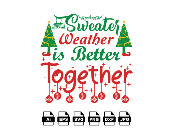 Sweater weather is better together merry christmas shirt print template, funny xmas shirt design, santa claus funny quotes typography design