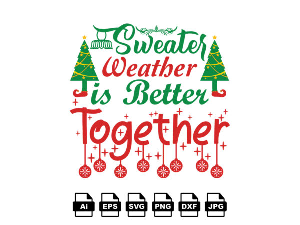 Sweater weather is better together merry christmas shirt print template, funny xmas shirt design, santa claus funny quotes typography design Sweater weather is better together merry christmas shirt print template, funny xmas shirt design, santa claus funny quotes typography design