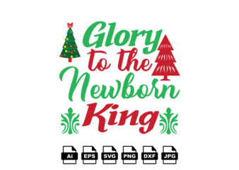 Glory to the newborn king Merry Christmas shirt print template, funny Xmas shirt design, Santa Claus funny quotes typography design