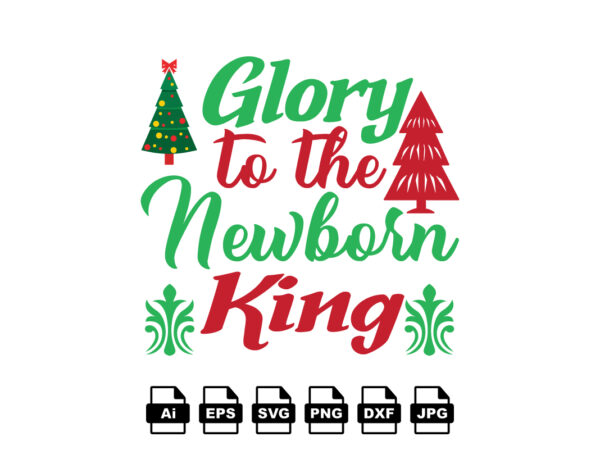 Glory to the newborn king merry christmas shirt print template, funny xmas shirt design, santa claus funny quotes typography design