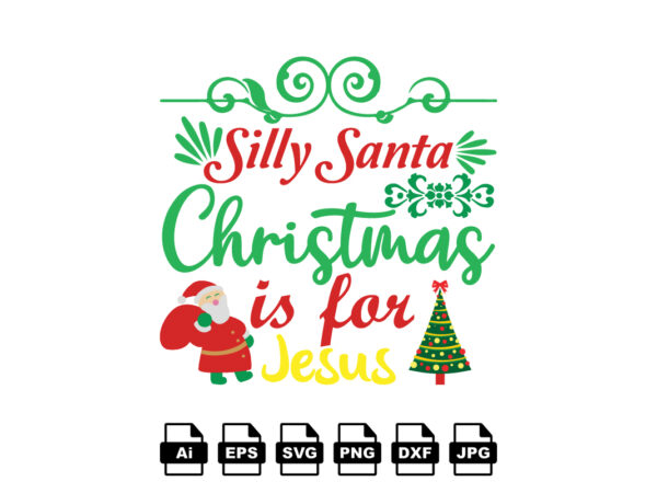 Silly santa christmas is for jesus merry christmas shirt print template, funny xmas shirt design, santa claus funny quotes typography design