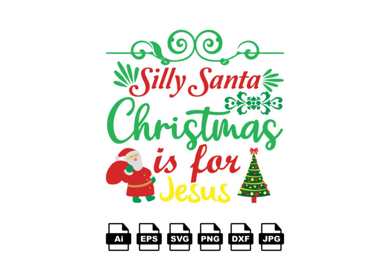 Silly Santa Christmas is for Jesus Merry Christmas shirt print template, funny Xmas shirt design, Santa Claus funny quotes typography design