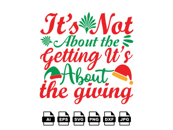 It’s not about the getting it’s about the giving merry christmas shirt print template, funny xmas shirt design, santa claus funny quotes typography design