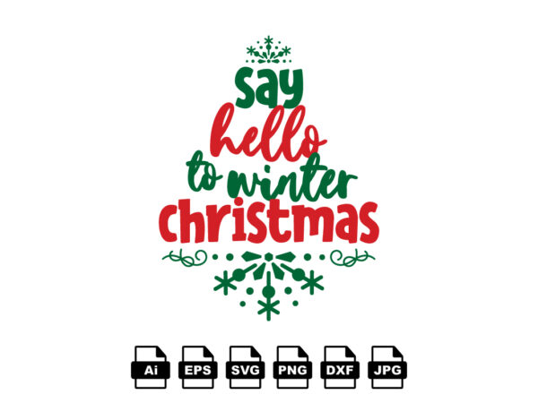 Say hello to winter christmas merry christmas shirt print template, funny xmas shirt design, santa claus funny quotes typography design