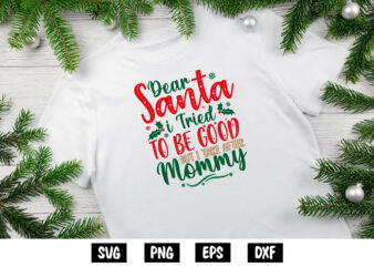 Dear Santa I Tried To Be Good But I Take After Mommy Shirt Print Template t shirt vector illustration