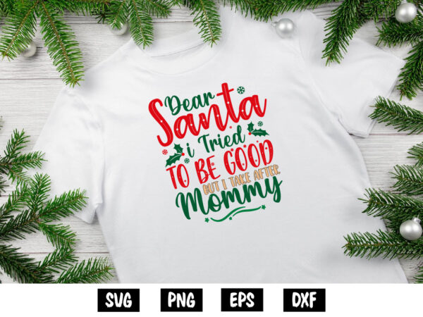 Dear Santa I Tried To Be Good But I Take After Mommy Shirt Print Template t shirt vector illustration