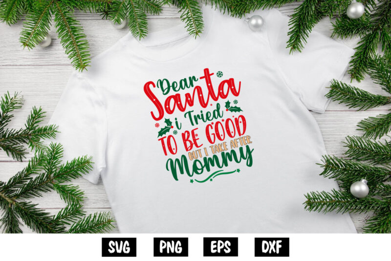 Dear Santa I Tried To Be Good But I Take After Mommy Shirt Print Template