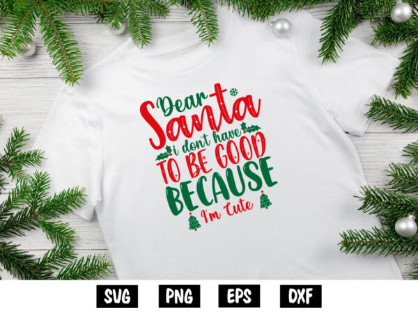 Dear santa i don’t have to be good because i’m cute shirt print template t shirt vector illustration