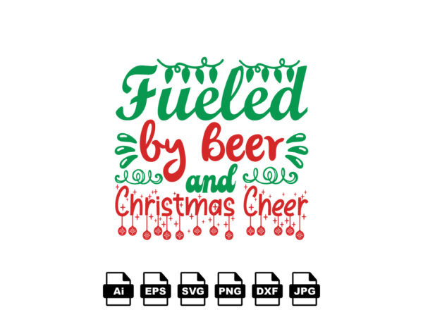 Fueled by beer and christmas cheer merry christmas shirt print template, funny xmas shirt design, santa claus funny quotes typography design