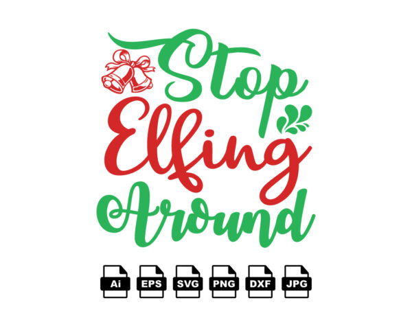 Stop elfing around merry christmas shirt print template, funny xmas shirt design, santa claus funny quotes typography design