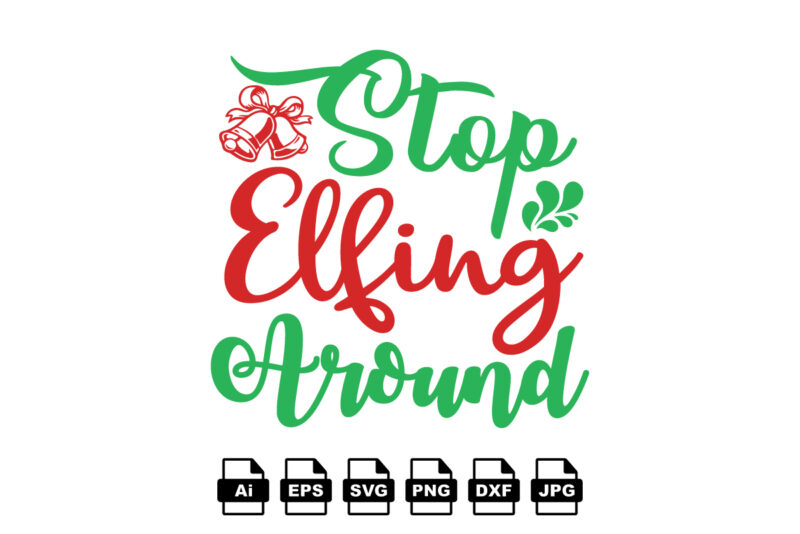 Stop elfing around Merry Christmas shirt print template, funny Xmas shirt design, Santa Claus funny quotes typography design