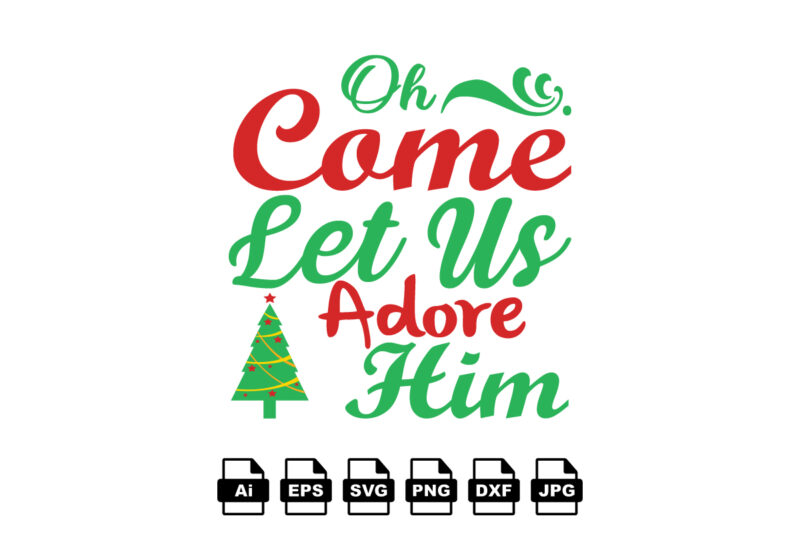 Oh come let us adore him Merry Christmas shirt print template, funny Xmas shirt design, Santa Claus funny quotes typography design