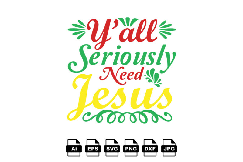 Y’all seriously need Jesus Merry Christmas shirt print template, funny Xmas shirt design, Santa Claus funny quotes typography design