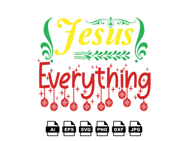 Jesus everything merry christmas shirt print template, funny xmas shirt design, santa claus funny quotes typography design