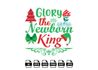 Glory the newborn king Merry Christmas shirt print template, funny Xmas shirt design, Santa Claus funny quotes typography design