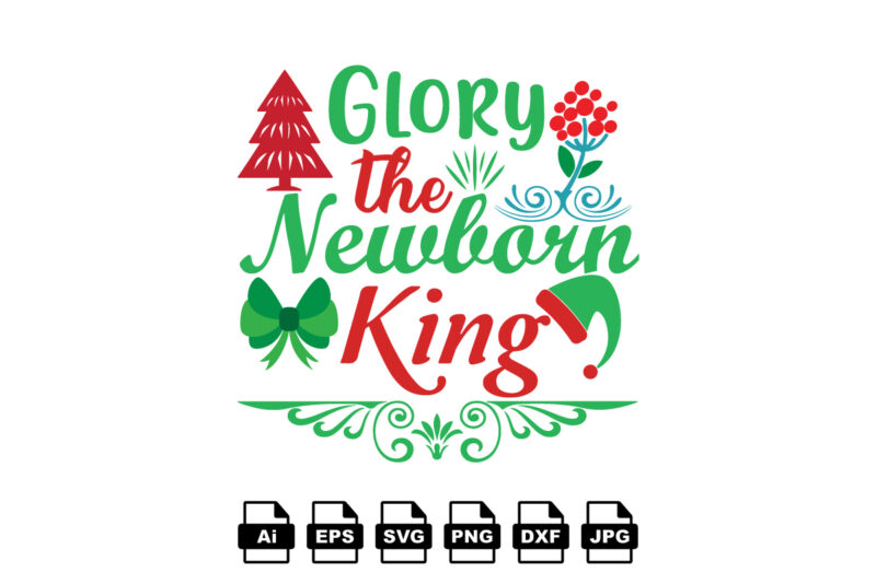 Glory the newborn king Merry Christmas shirt print template, funny Xmas shirt design, Santa Claus funny quotes typography design