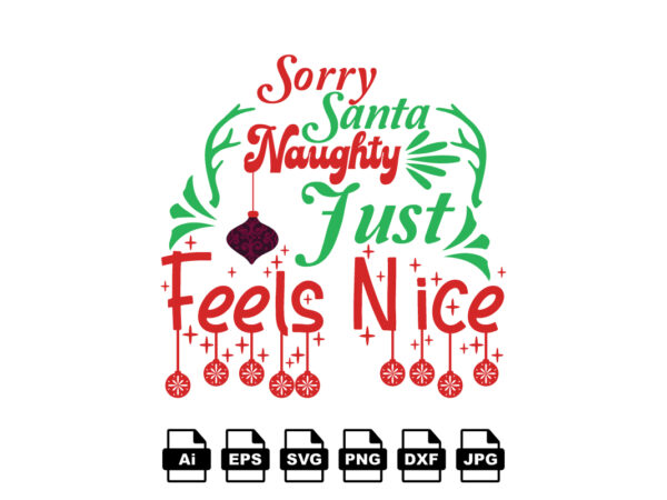 Sorry santa naughty just feels nice merry christmas shirt print template, funny xmas shirt design, santa claus funny quotes typography design Sorry santa naughty just feels nice merry christmas shirt print template, funny xmas shirt design, santa claus funny quotes typography design