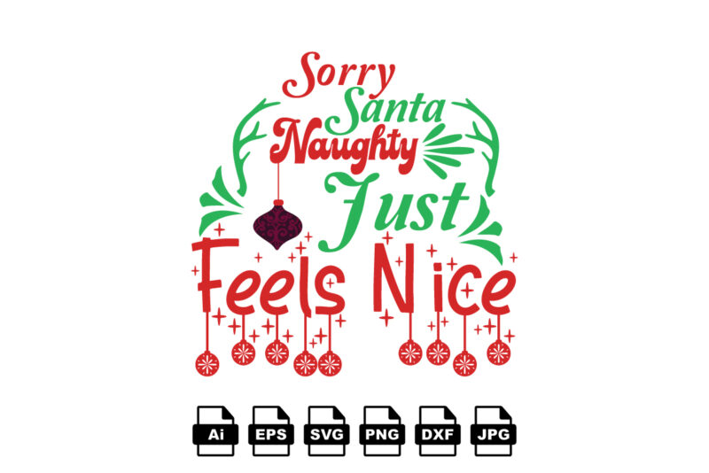 Sorry Santa naughty just feels nice Merry Christmas shirt print template, funny Xmas shirt design, Santa Claus funny quotes typography design