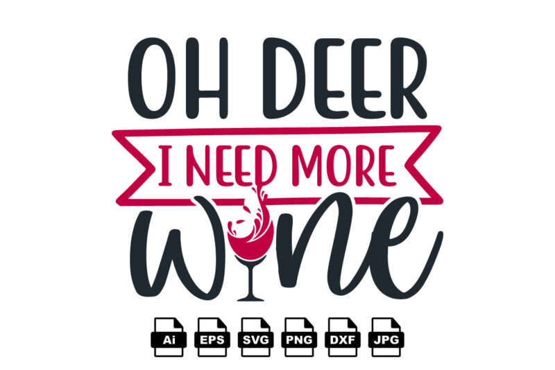 Oh deer I need more wine Merry Christmas shirt print template, funny Xmas shirt design, Santa Claus funny quotes typography design