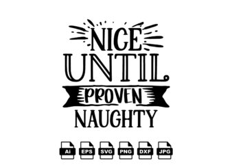 Nice until proven naughty Merry Christmas shirt print template, funny Xmas shirt design, Santa Claus funny quotes typography design