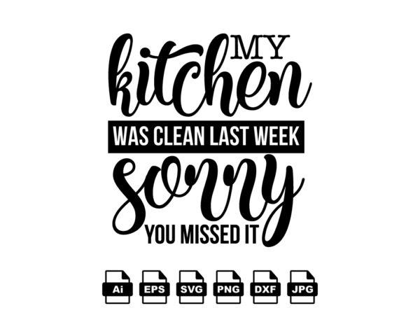 My kitchen was clean last week sorry you missed it kitchen lover shirt print template, cooking chef shirt, culinary typography t-shirt design
