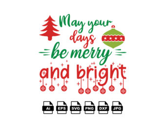 May your days be merry and bright Merry Christmas shirt print template, funny Xmas shirt design, Santa Claus funny quotes typography design